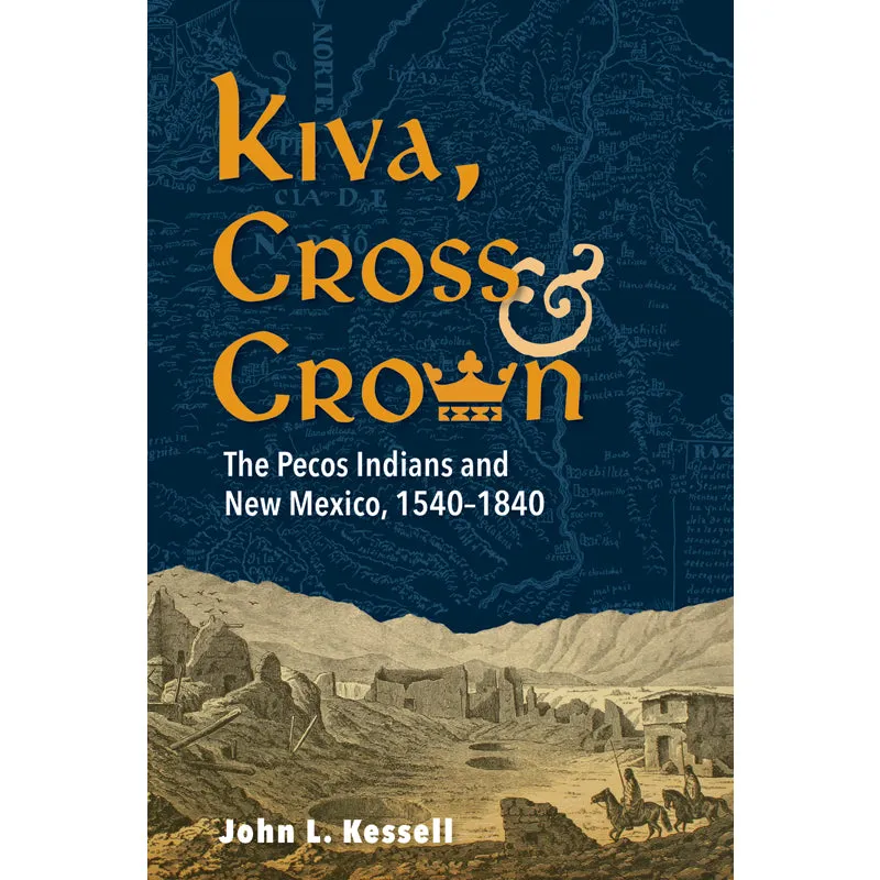 Kiva Cross & Crown: The Pecos Indians and New Mexico, 1540-1840